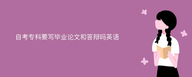 自考专科要写毕业论文和答辩吗英语