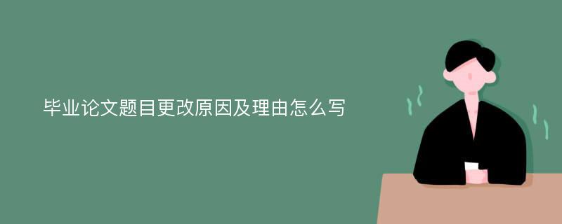 毕业论文题目更改原因及理由怎么写