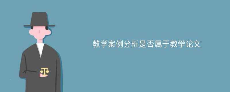 教学案例分析是否属于教学论文