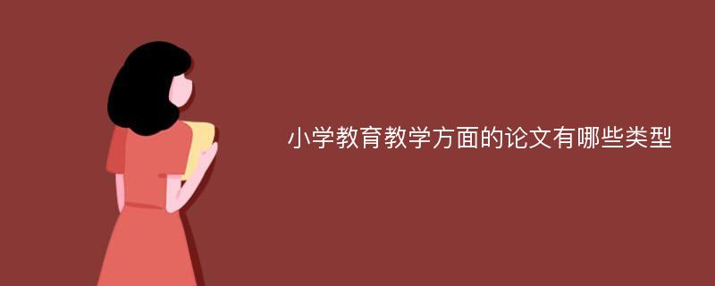 小学教育教学方面的论文有哪些类型