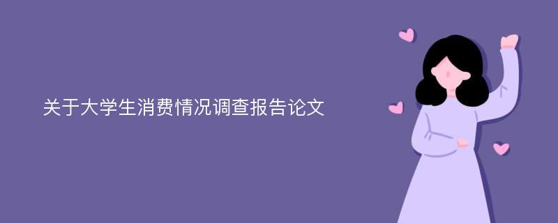 关于大学生消费情况调查报告论文