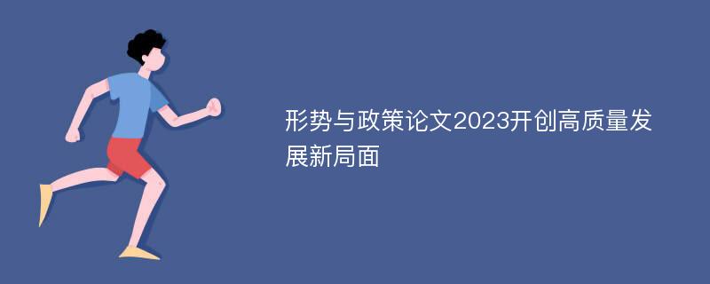 形势与政策论文2023开创高质量发展新局面