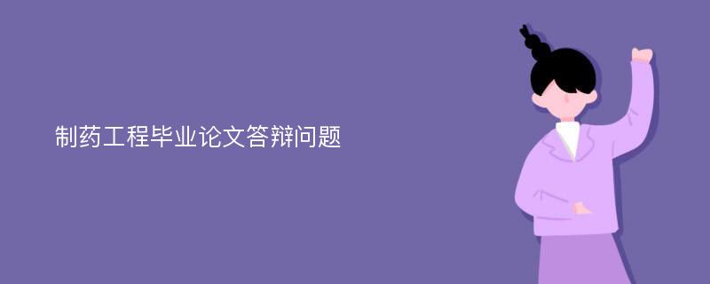 制药工程毕业论文答辩问题