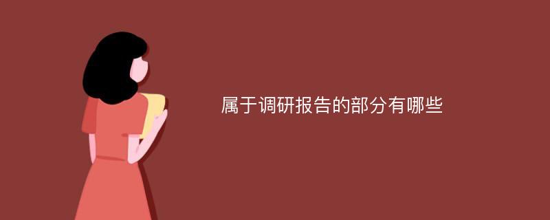 属于调研报告的部分有哪些