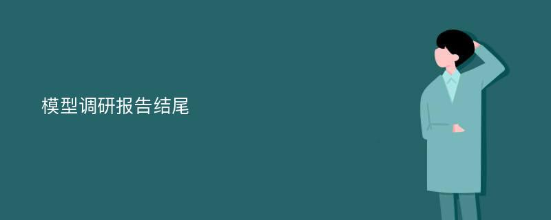 模型调研报告结尾